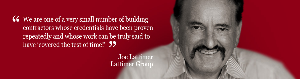 Our credentials have been proven repeatedly and our work can be truly said to have covered the test of time! Joe Lattimer, Lattimer Group
